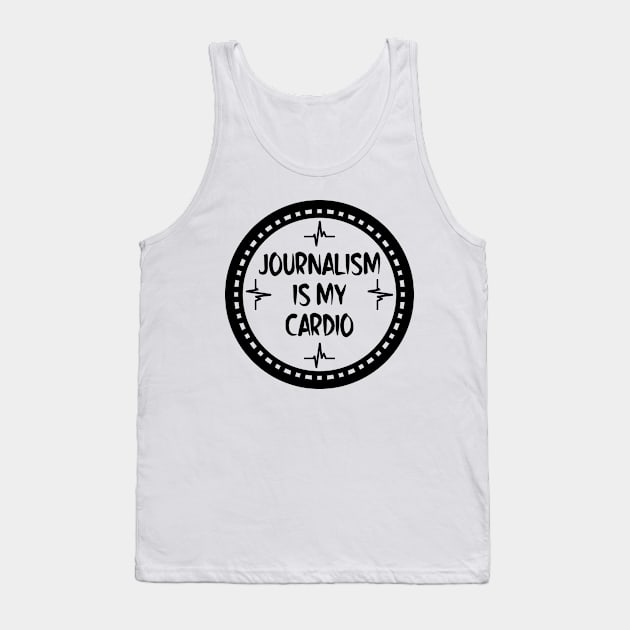 Journalism Is My Cardio Tank Top by colorsplash